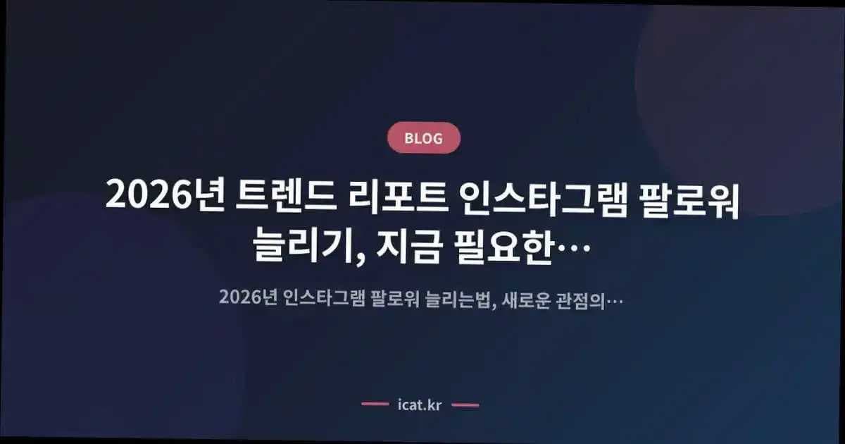 2026년 트렌드 리포트 인스타그램 팔로워 늘리기, 지금 필요한 새로운 관점