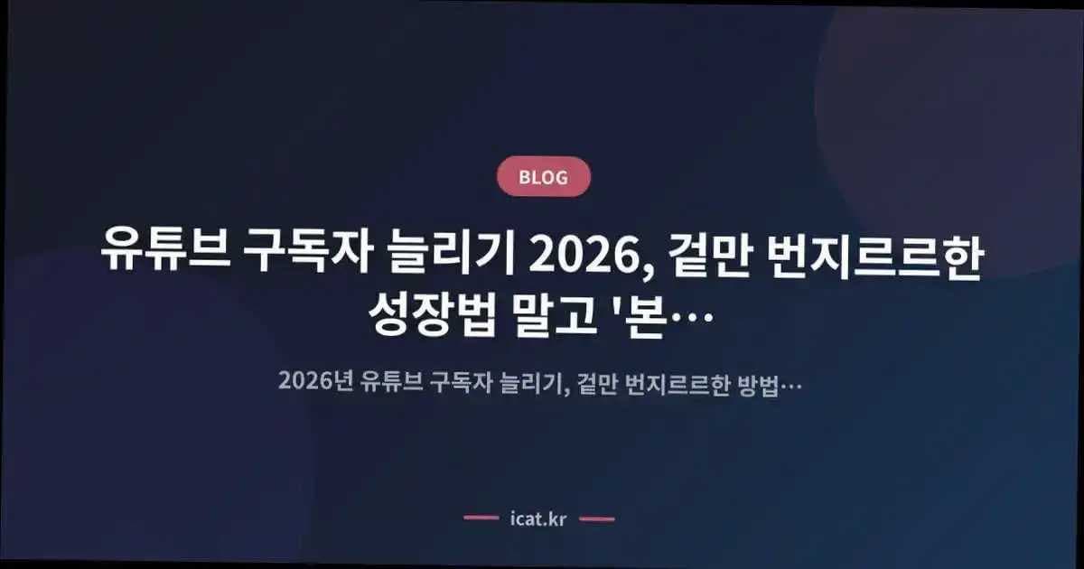 유튜브 구독자 늘리기 2026, 겉만 번지르르한 성장법 말고 '본질적 품질'로 검증된 실전 비교