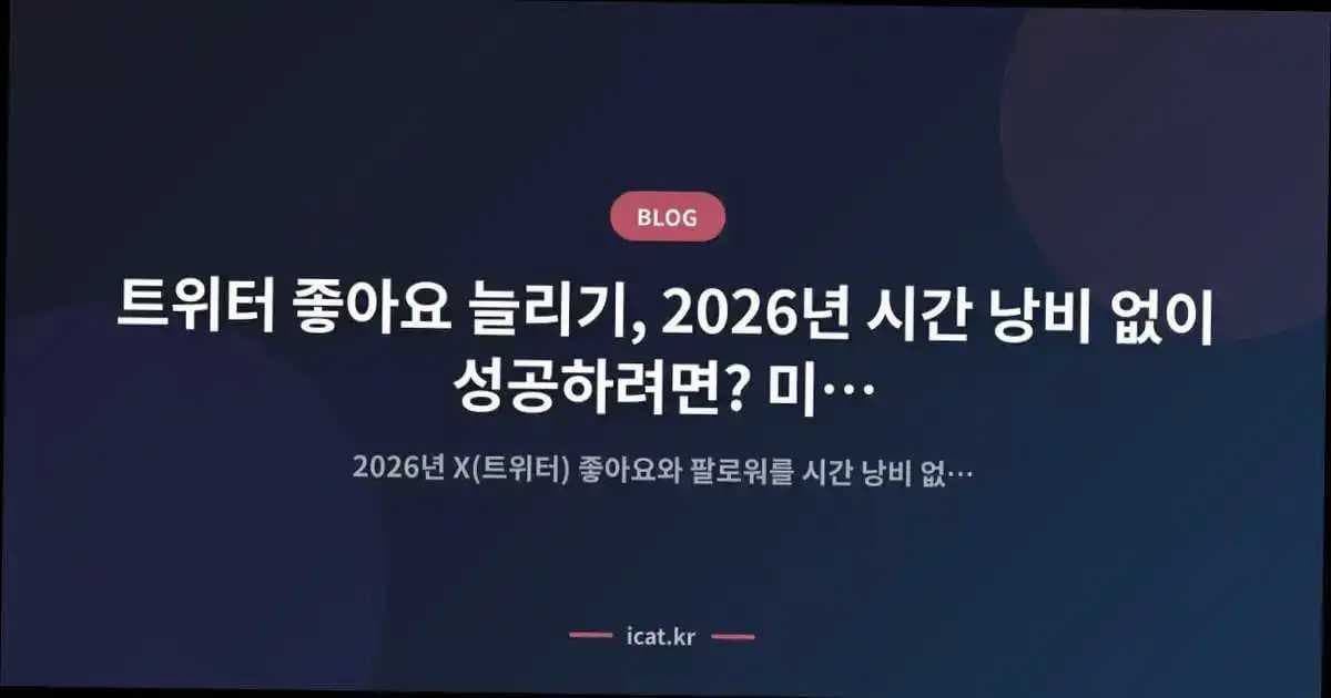 트위터 좋아요 늘리기, 2026년 시간 낭비 없이 성공하려면? 미래 전략의 핵심 인사이트