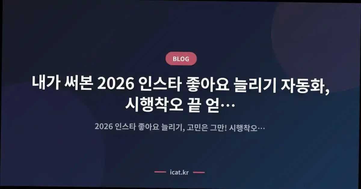 내가 써본 2026 인스타 좋아요 늘리기 자동화, 시행착오 끝 얻은 찐 비법