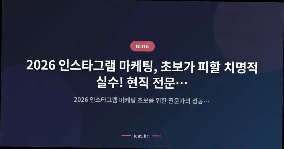 2026 인스타그램 마케팅, 초보가 피할 치명적 실수! 현직 전문가의 성공 전략