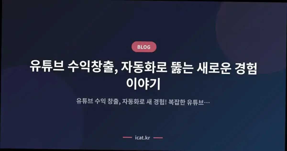 유튜브 수익창출, 자동화로 뚫는 새로운 경험 이야기