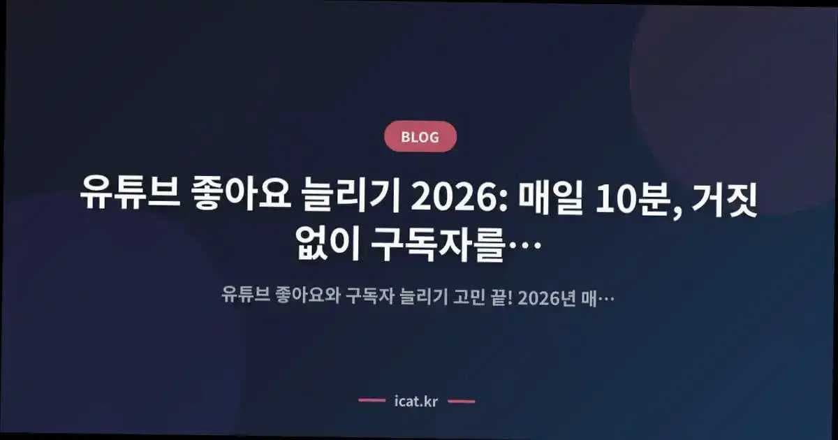 유튜브 좋아요 늘리기 2026: 매일 10분, 거짓 없이 구독자를 사로잡는 마케터의 비법