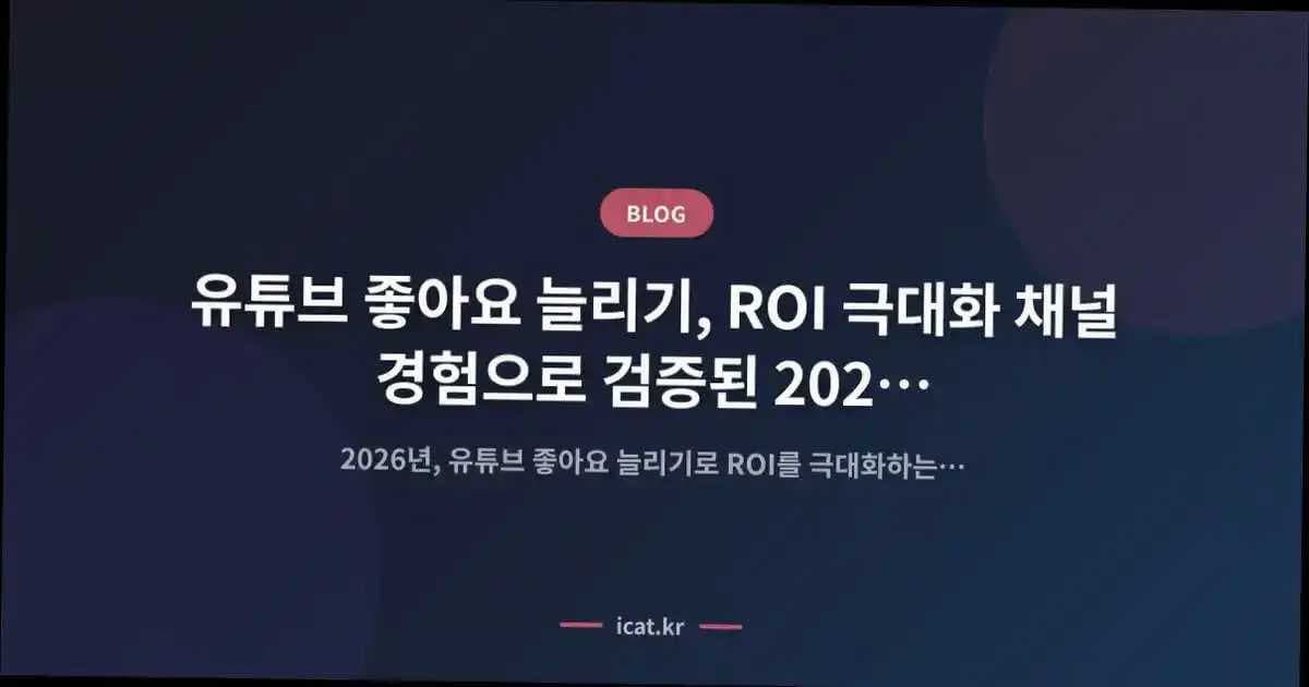 유튜브 좋아요 늘리기, ROI 극대화 채널 경험으로 검증된 2026년 전략
